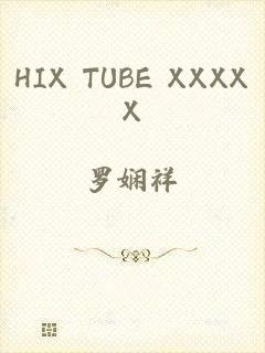 HIX TUBE XXXXX